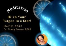 May 21 Hitch Your Wagon to a Star!  Tracy Brown, RScP